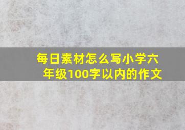 每日素材怎么写小学六年级100字以内的作文