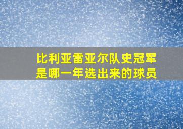 比利亚雷亚尔队史冠军是哪一年选出来的球员