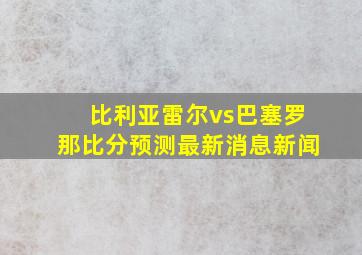 比利亚雷尔vs巴塞罗那比分预测最新消息新闻