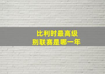 比利时最高级别联赛是哪一年