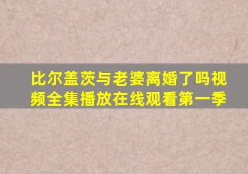 比尔盖茨与老婆离婚了吗视频全集播放在线观看第一季