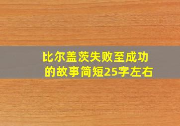 比尔盖茨失败至成功的故事简短25字左右