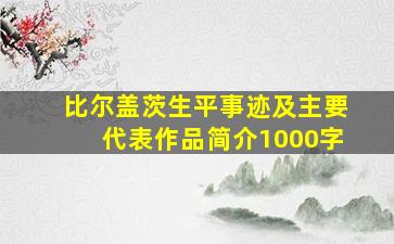 比尔盖茨生平事迹及主要代表作品简介1000字