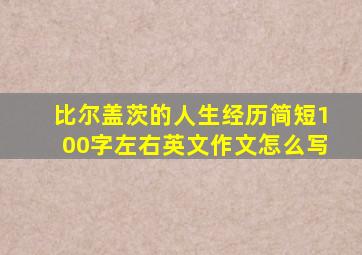 比尔盖茨的人生经历简短100字左右英文作文怎么写