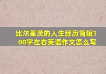 比尔盖茨的人生经历简短100字左右英语作文怎么写