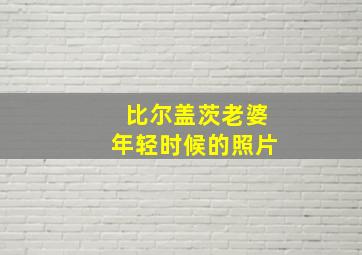 比尔盖茨老婆年轻时候的照片