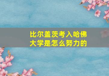 比尔盖茨考入哈佛大学是怎么努力的