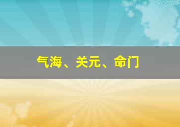 气海、关元、命门