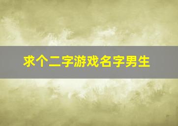 求个二字游戏名字男生