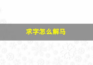 求字怎么解马