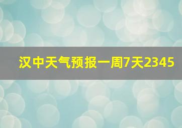 汉中天气预报一周7天2345