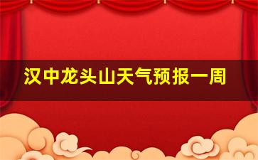 汉中龙头山天气预报一周