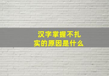 汉字掌握不扎实的原因是什么