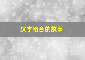 汉字组合的故事