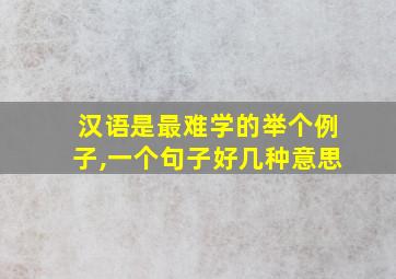 汉语是最难学的举个例子,一个句子好几种意思