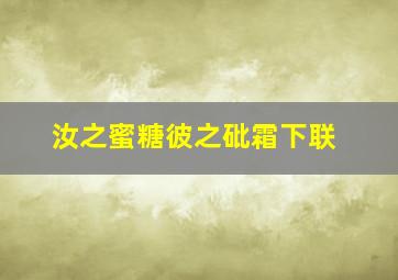 汝之蜜糖彼之砒霜下联