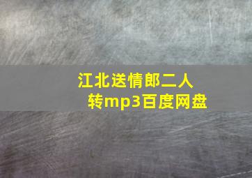 江北送情郎二人转mp3百度网盘