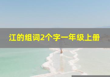 江的组词2个字一年级上册