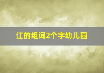 江的组词2个字幼儿园