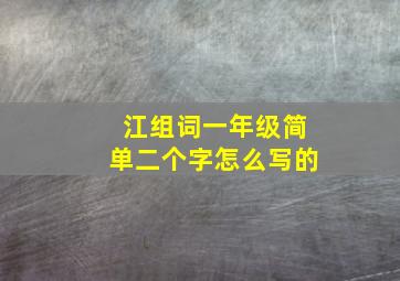 江组词一年级简单二个字怎么写的