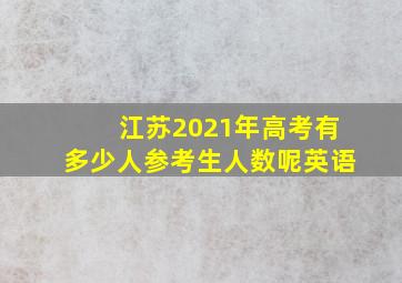 江苏2021年高考有多少人参考生人数呢英语