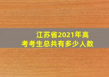 江苏省2021年高考考生总共有多少人数