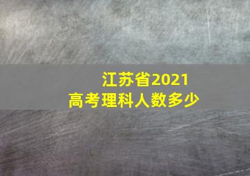 江苏省2021高考理科人数多少