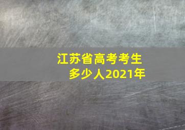 江苏省高考考生多少人2021年