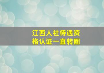 江西人社待遇资格认证一直转圈