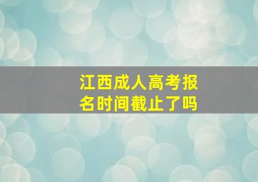 江西成人高考报名时间截止了吗