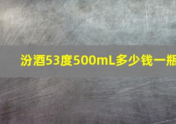 汾酒53度500mL多少钱一瓶