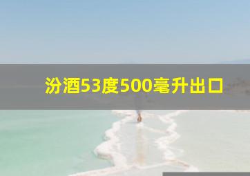 汾酒53度500毫升出口