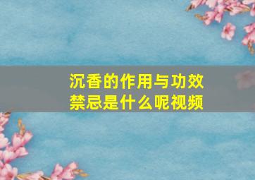 沉香的作用与功效禁忌是什么呢视频