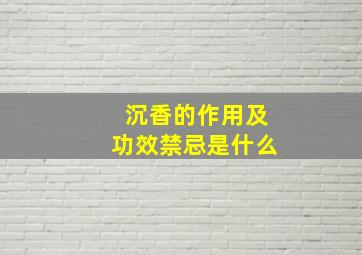 沉香的作用及功效禁忌是什么