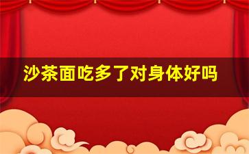 沙茶面吃多了对身体好吗