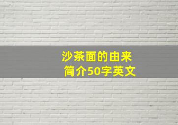 沙茶面的由来简介50字英文