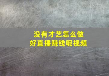 没有才艺怎么做好直播赚钱呢视频