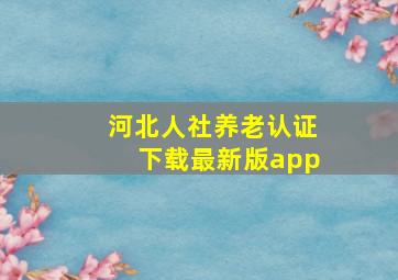 河北人社养老认证下载最新版app