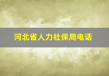 河北省人力社保局电话