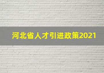 河北省人才引进政策2021