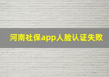 河南社保app人脸认证失败