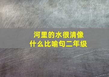 河里的水很清像什么比喻句二年级