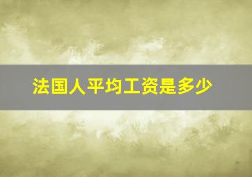 法国人平均工资是多少