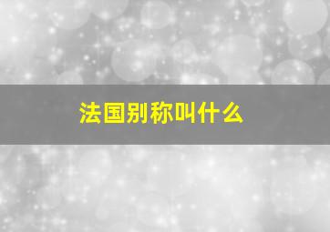 法国别称叫什么