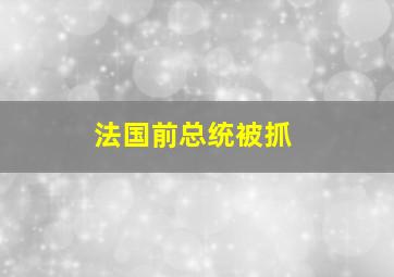 法国前总统被抓