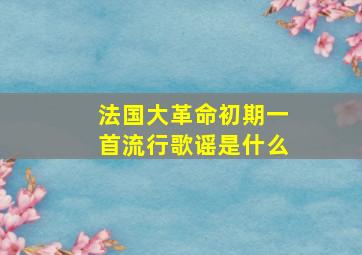 法国大革命初期一首流行歌谣是什么