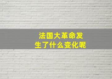 法国大革命发生了什么变化呢