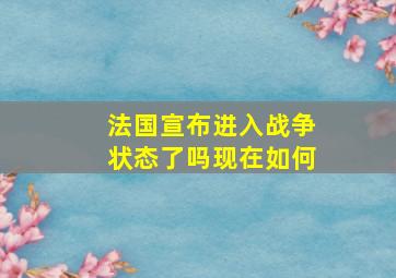 法国宣布进入战争状态了吗现在如何