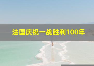 法国庆祝一战胜利100年