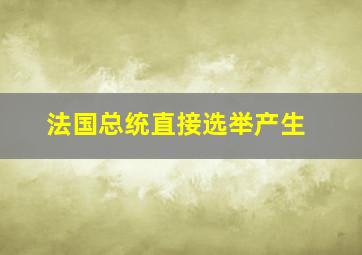 法国总统直接选举产生